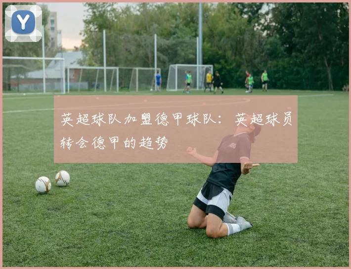 英超球队加盟德甲球队：英超球员转会德甲的趋势