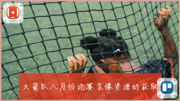 火箭队八月份比赛录像资源的获取